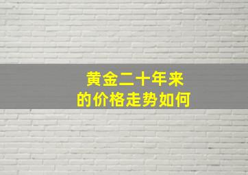 黄金二十年来的价格走势如何