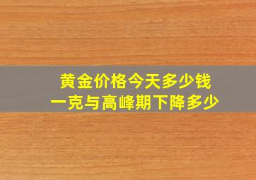 黄金价格今天多少钱一克与高峰期下降多少