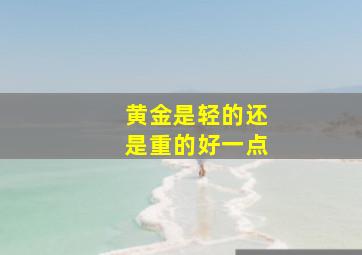 黄金是轻的还是重的好一点