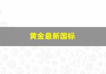 黄金最新国标