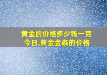 黄金的价格多少钱一克今日,黄金金条的价格