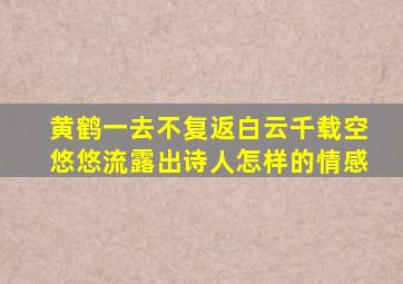 黄鹤一去不复返白云千载空悠悠流露出诗人怎样的情感