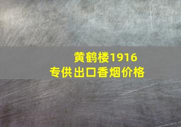 黄鹤楼1916专供出口香烟价格