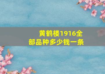 黄鹤楼1916全部品种多少钱一条