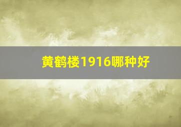 黄鹤楼1916哪种好