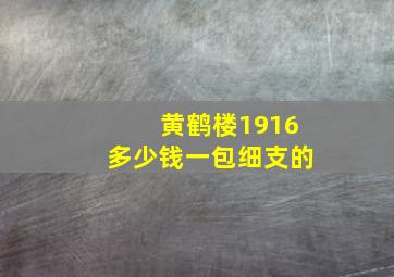 黄鹤楼1916多少钱一包细支的