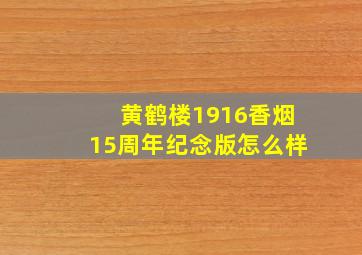 黄鹤楼1916香烟15周年纪念版怎么样