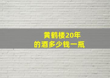 黄鹤楼20年的酒多少钱一瓶