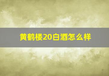 黄鹤楼20白酒怎么样