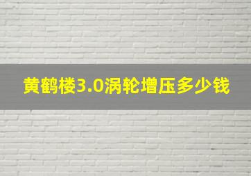 黄鹤楼3.0涡轮增压多少钱