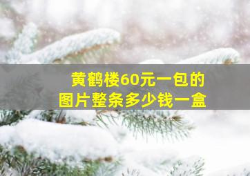 黄鹤楼60元一包的图片整条多少钱一盒