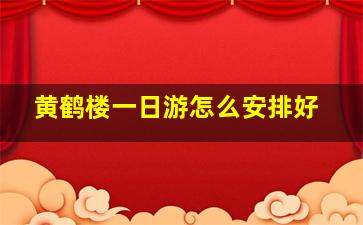 黄鹤楼一日游怎么安排好