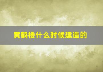 黄鹤楼什么时候建造的