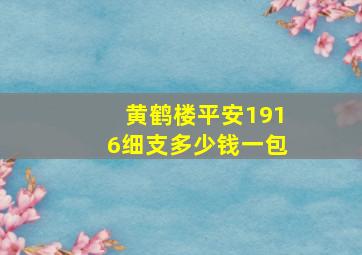 黄鹤楼平安1916细支多少钱一包