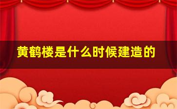 黄鹤楼是什么时候建造的