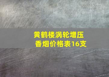 黄鹤楼涡轮增压香烟价格表16支