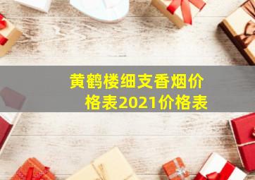 黄鹤楼细支香烟价格表2021价格表