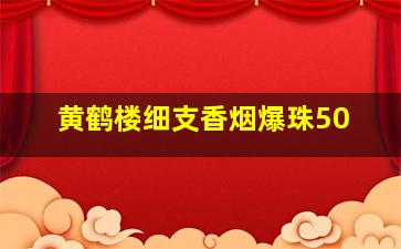 黄鹤楼细支香烟爆珠50