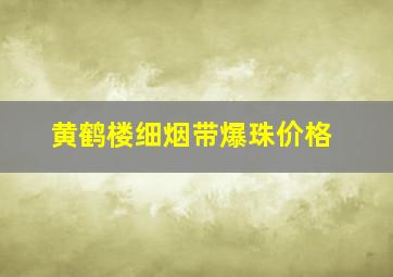 黄鹤楼细烟带爆珠价格