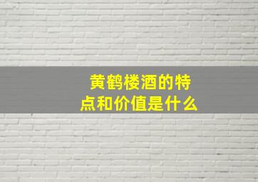 黄鹤楼酒的特点和价值是什么