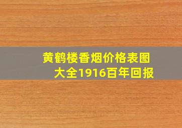 黄鹤楼香烟价格表图大全1916百年回报