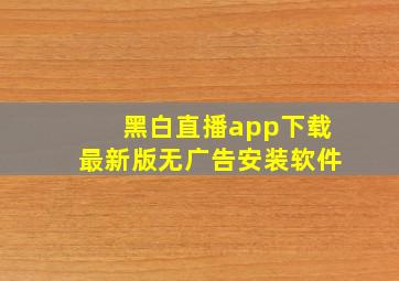 黑白直播app下载最新版无广告安装软件