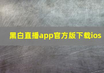 黑白直播app官方版下载ios