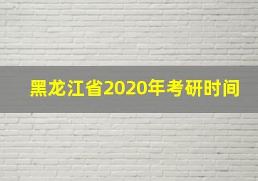 黑龙江省2020年考研时间