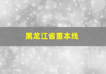 黑龙江省重本线