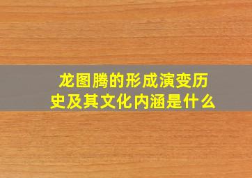 龙图腾的形成演变历史及其文化内涵是什么