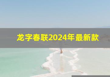 龙字春联2024年最新款