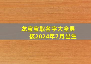 龙宝宝取名字大全男孩2024年7月出生